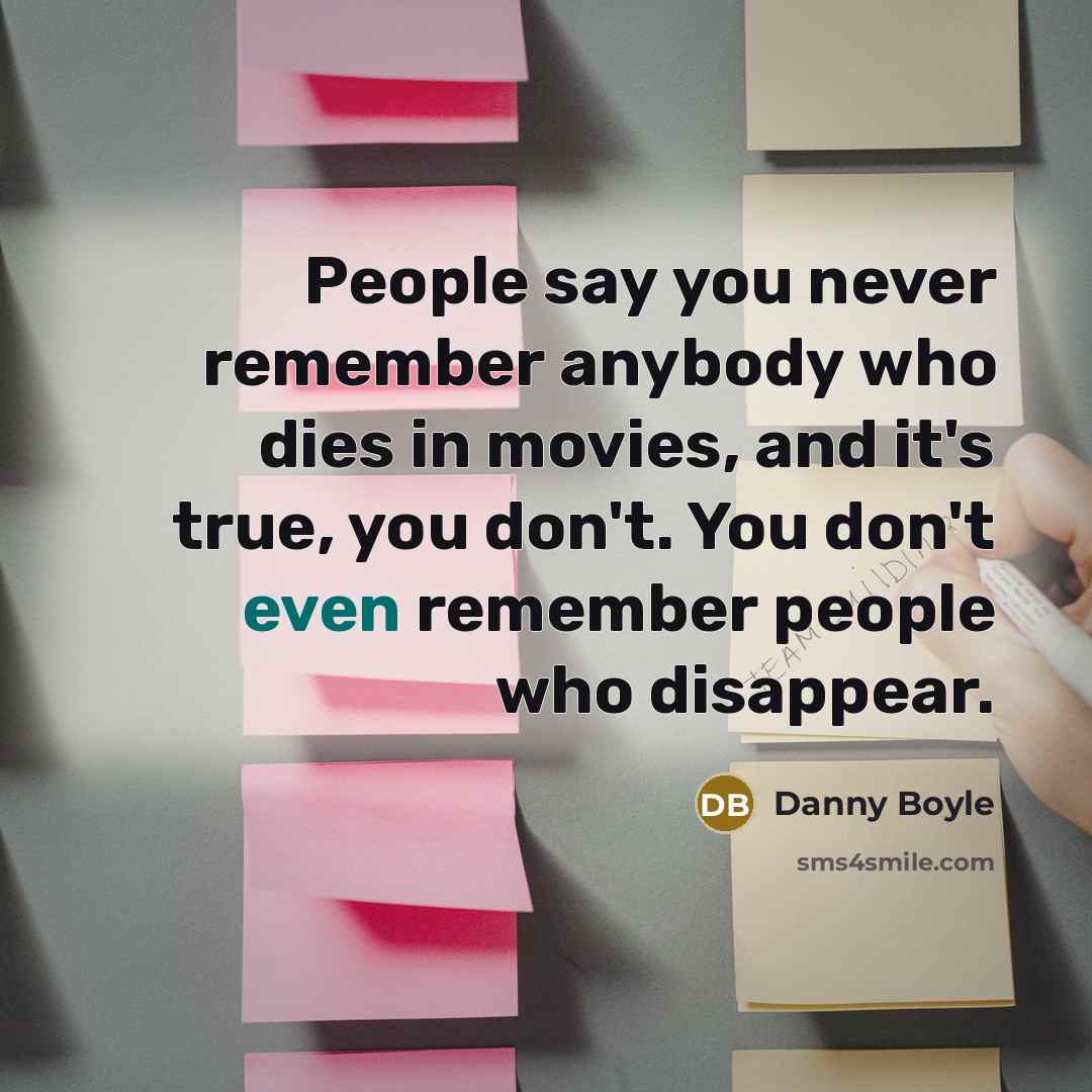 “People say you never remember anybody who dies in movies,…” quote by Danny Boyle