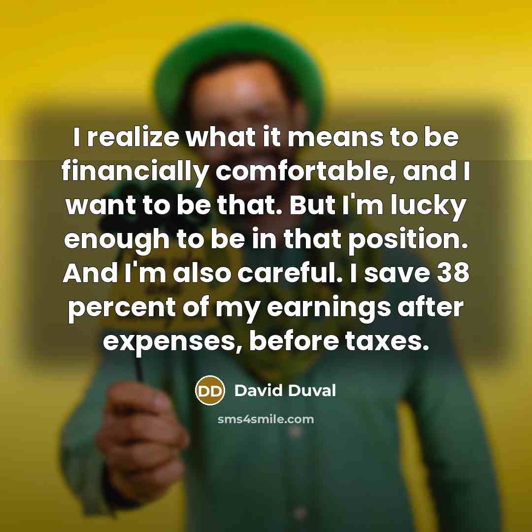 “I realize what it means to be financially comfortable, and…” quote by David Duval