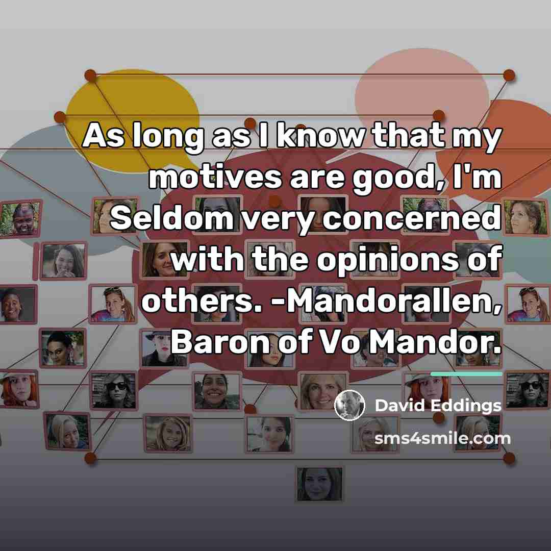 “As long as I know that my motives are good,…” quote by David Eddings