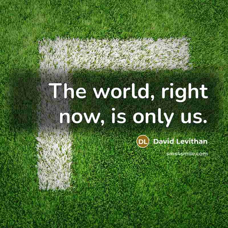 “The world, right now, is only us.…” quote by David Levithan