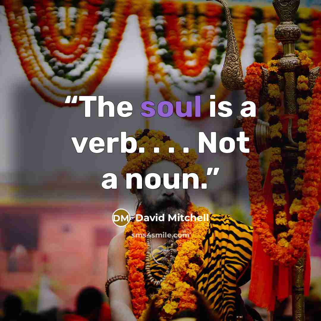 “The soul is a verb. . . . Not a noun.” quote by David Mitchell
