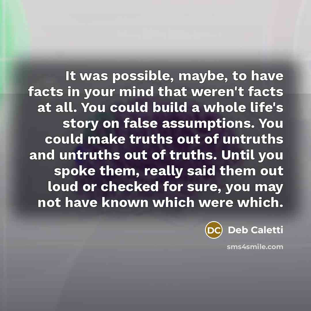 “It was possible, maybe, to have facts in your mind…” quote by Deb Caletti