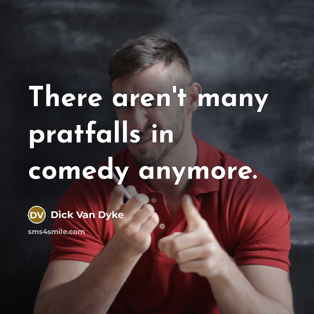 “There aren't many pratfalls in comedy anymore.…” quote by Dick Van Dyke