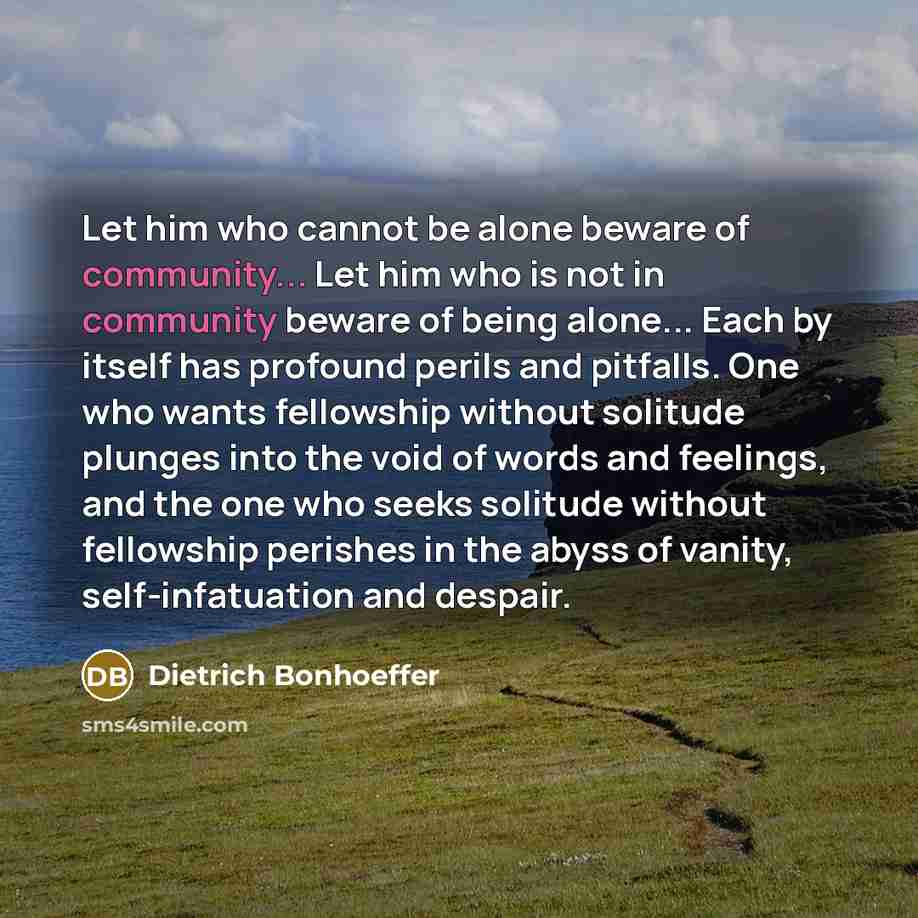 “Let him who cannot be alone beware of community... Let…” quote by Dietrich Bonhoeffer