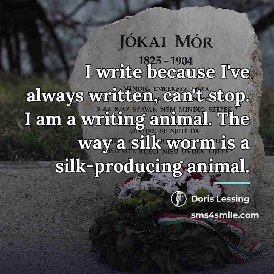 “I write because I've always written, can't stop. I am…” quote by Doris Lessing