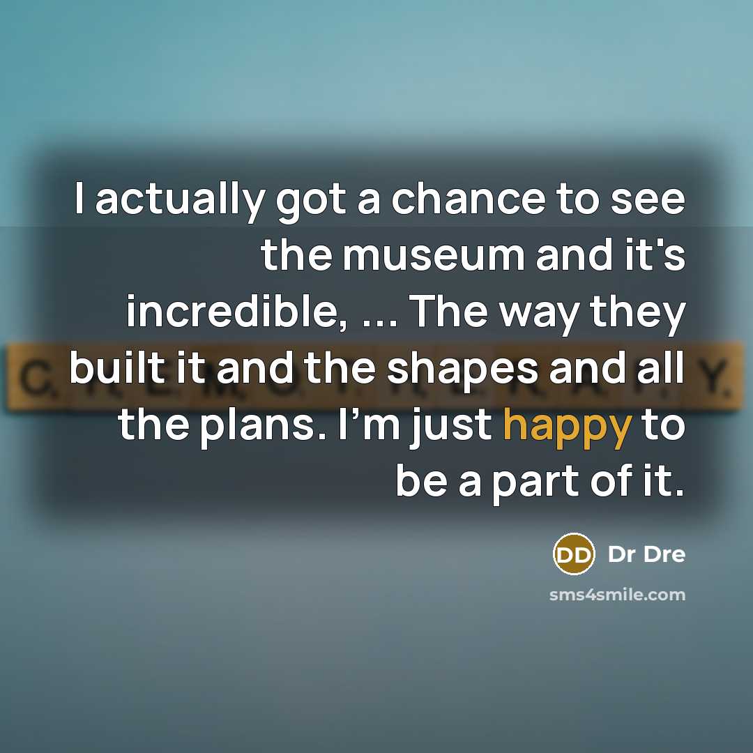 “I actually got a chance to see the museum and…” quote by Dr Dre