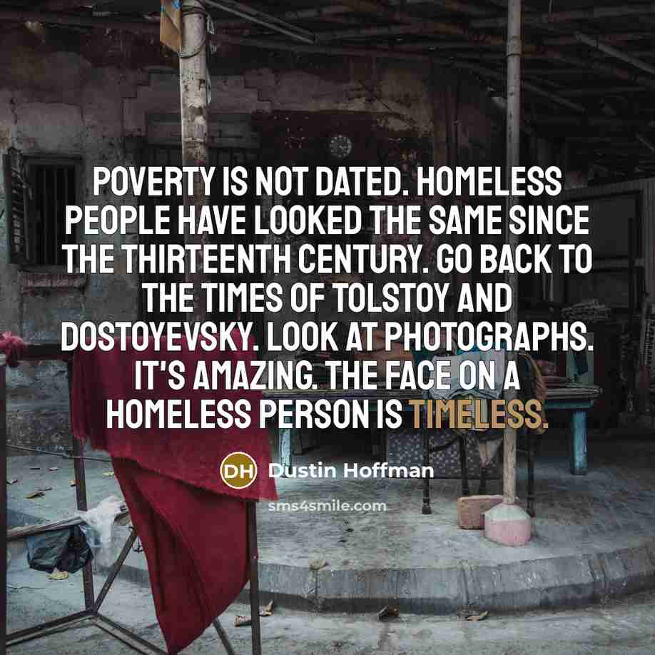 “Poverty is not dated. Homeless people have looked the same…” quote by Dustin Hoffman