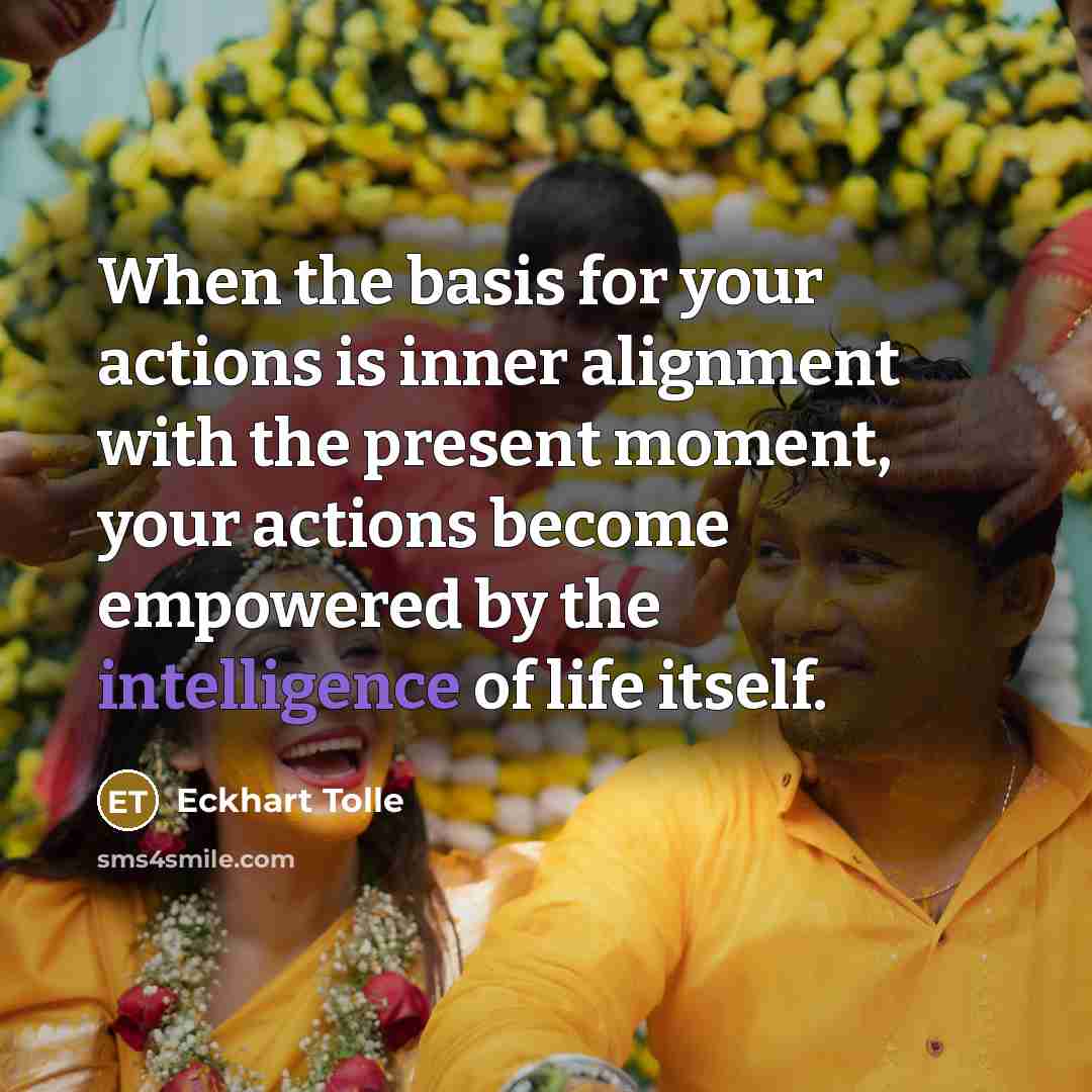 “When the basis for your actions is inner alignment with…” quote by Eckhart Tolle