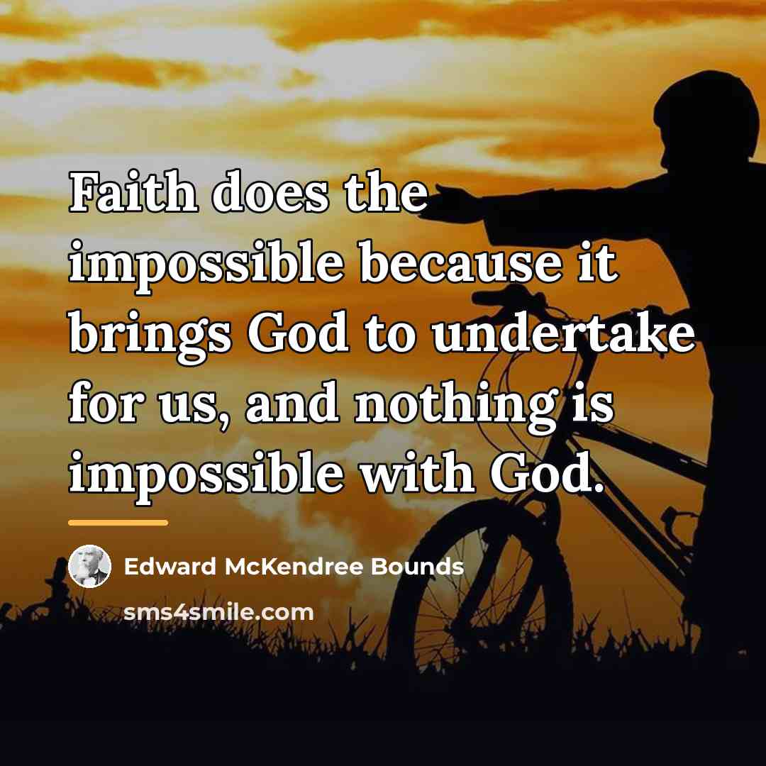 “Faith does the impossible because it brings God to undertake…” quote by Edward McKendree Bounds