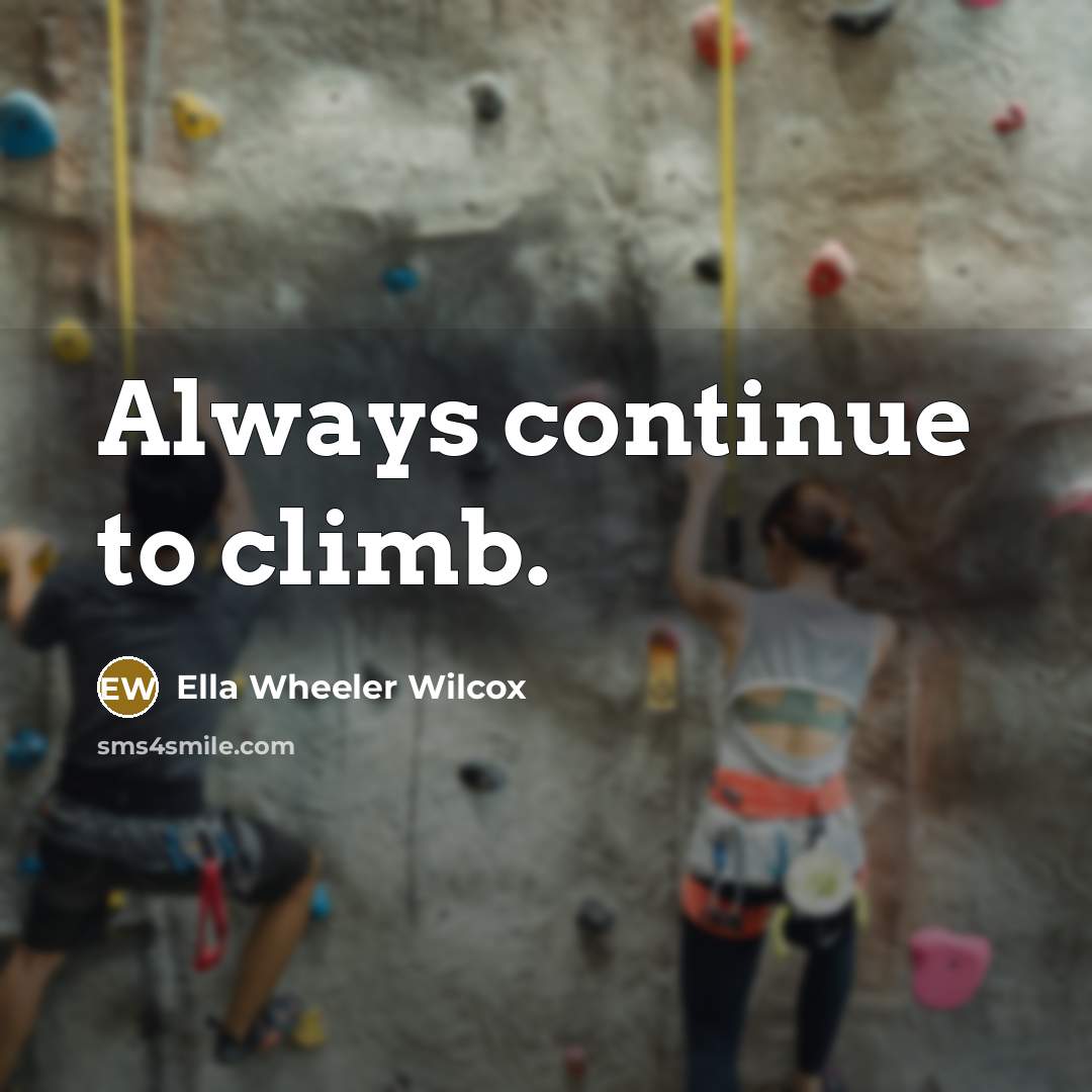 “Always continue to climb.…” quote by Ella Wheeler Wilcox