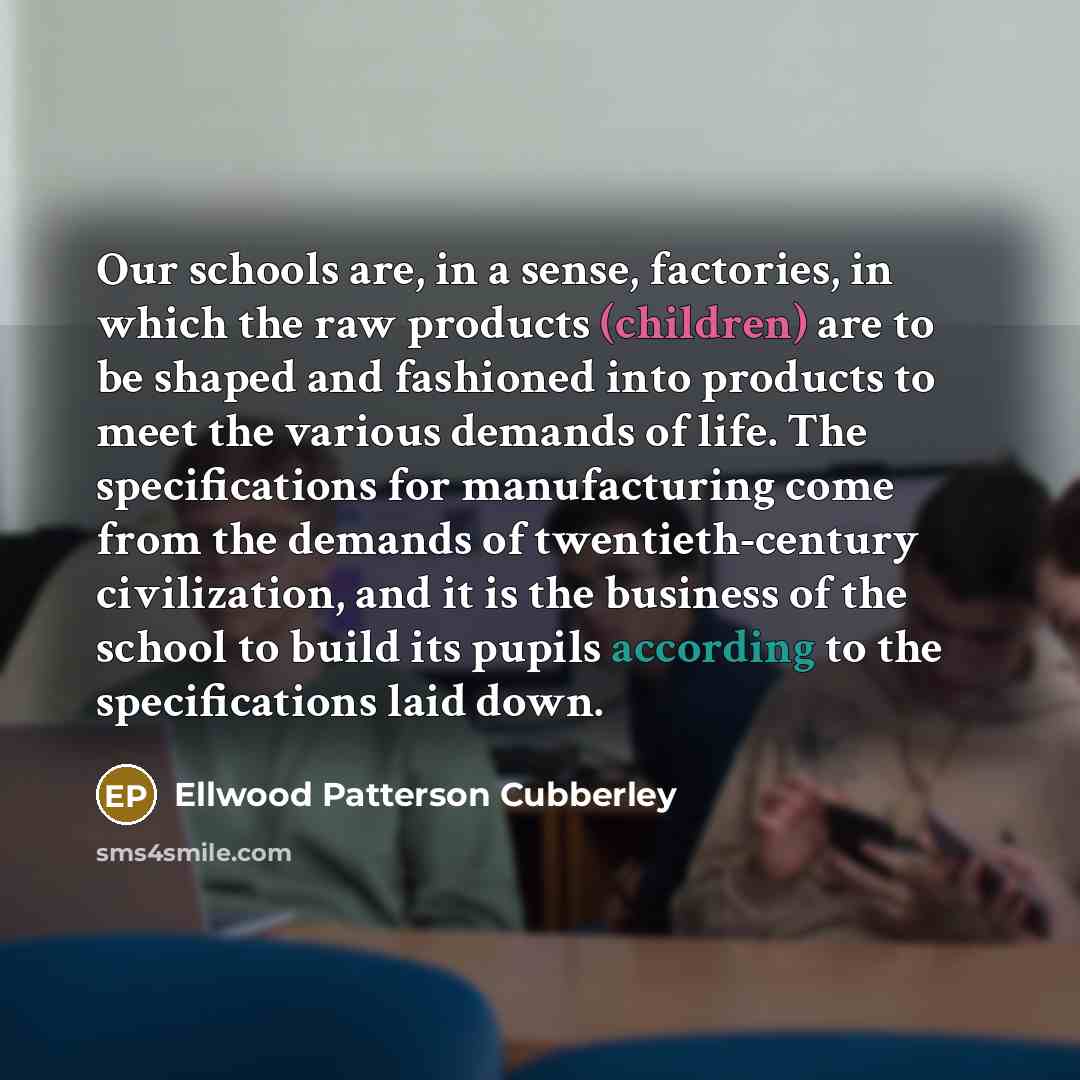 “Our schools are, in a sense, factories, in which the…” quote by Ellwood Patterson Cubberley