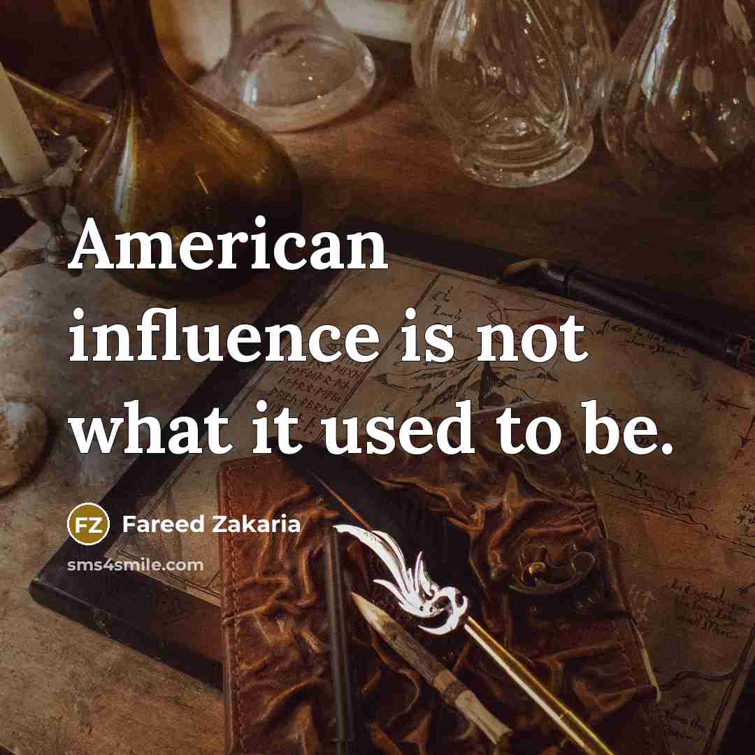 “American influence is not what it used to be.” quote by Fareed Zakaria