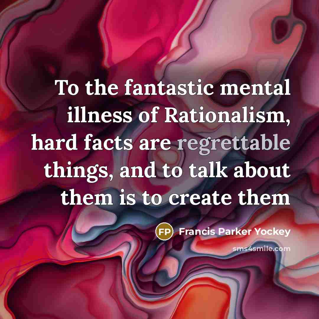“To the fantastic mental illness of Rationalism, hard facts are…” quote by Francis Parker Yockey