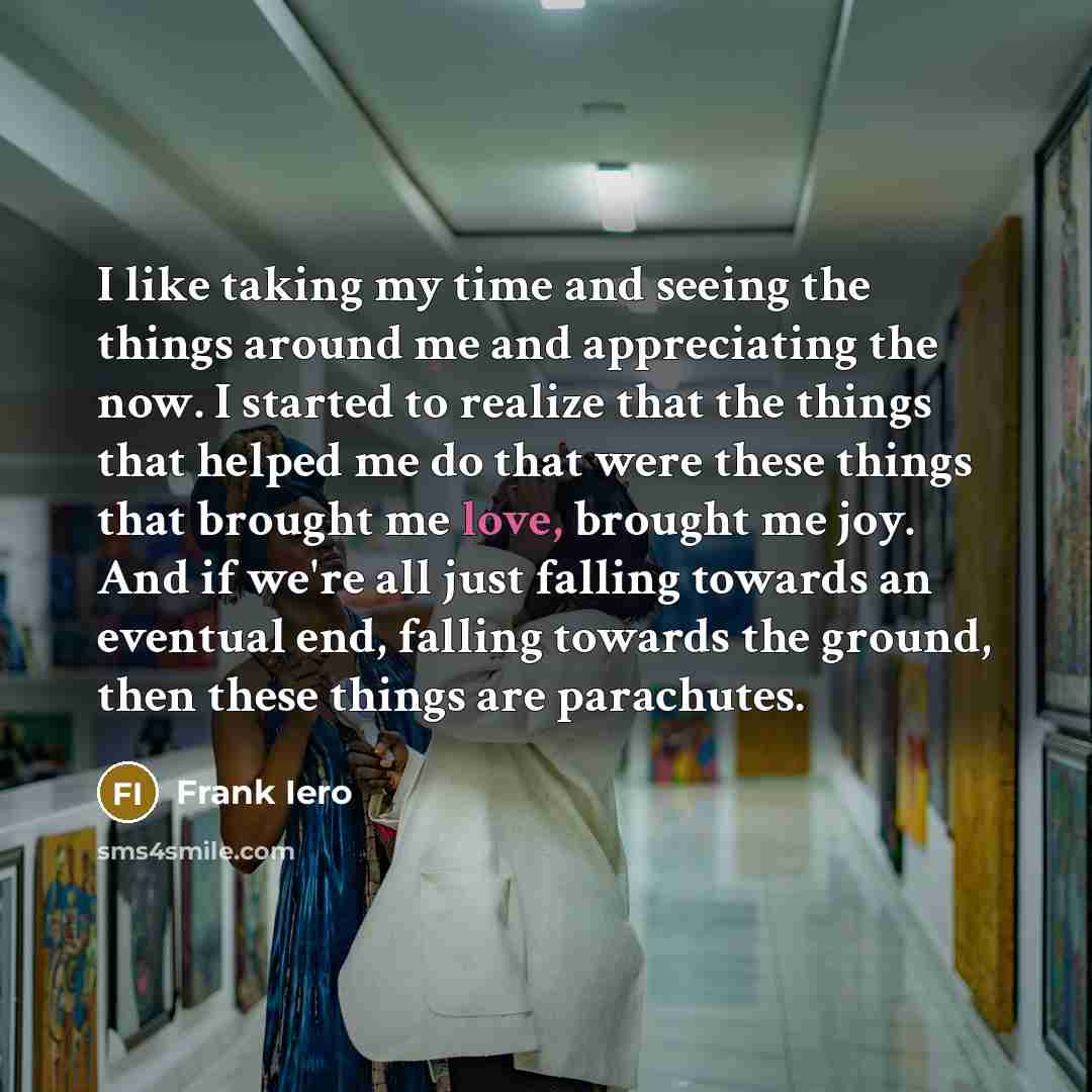 “I like taking my time and seeing the things around…” quote by Frank Iero