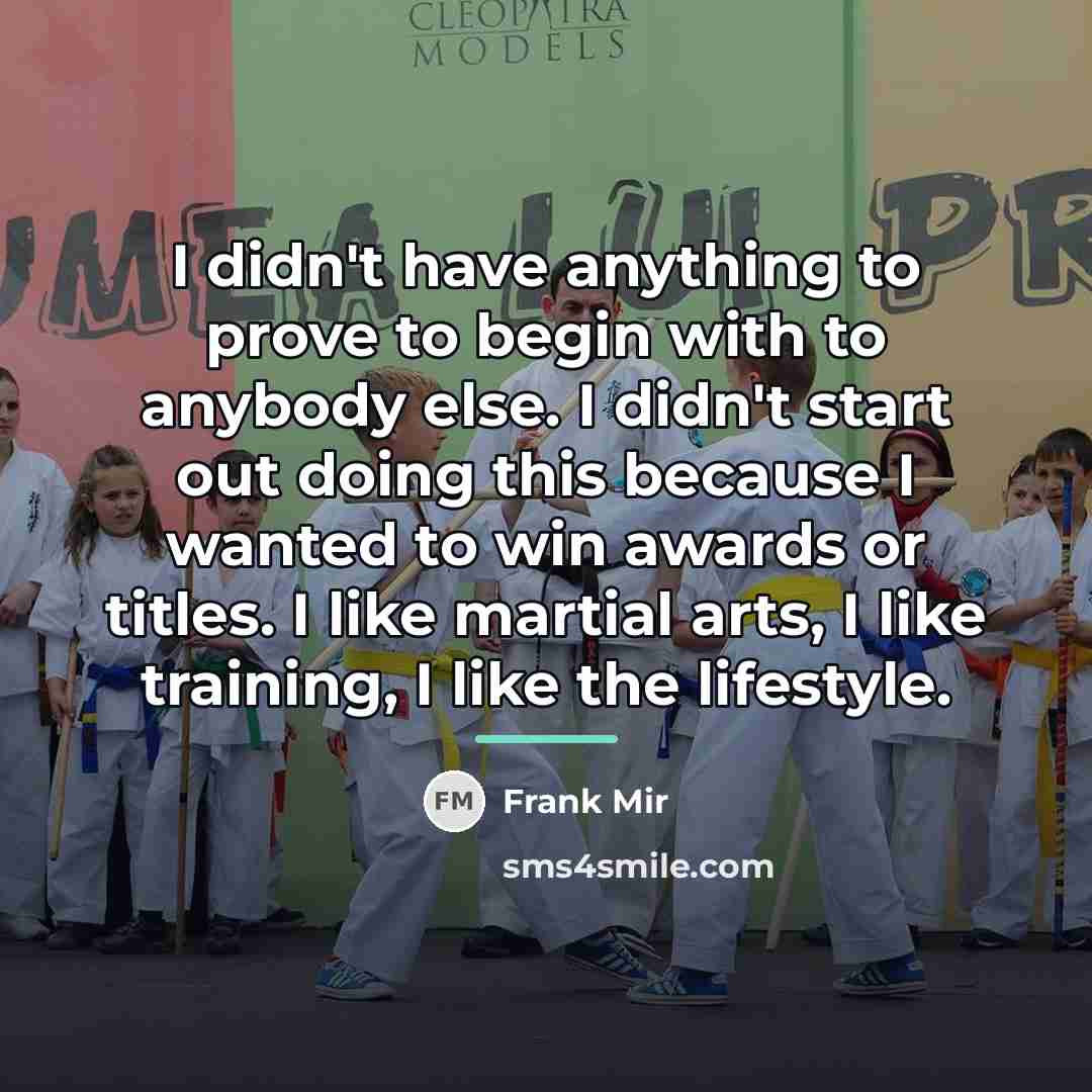 “I didn't have anything to prove to begin with to…” quote by Frank Mir