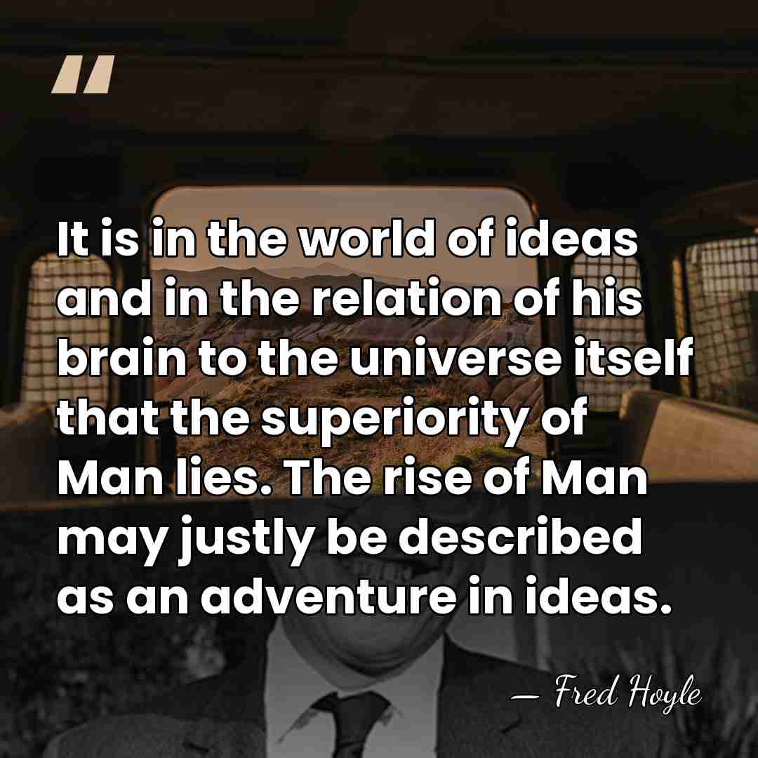 It is in the world of ideas and in the relation of&hellip; - Fred Hoyle