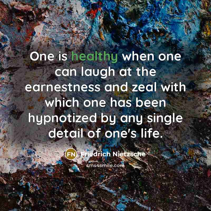 “One is healthy when one can laugh at the earnestness…” quote by Friedrich Nietzsche
