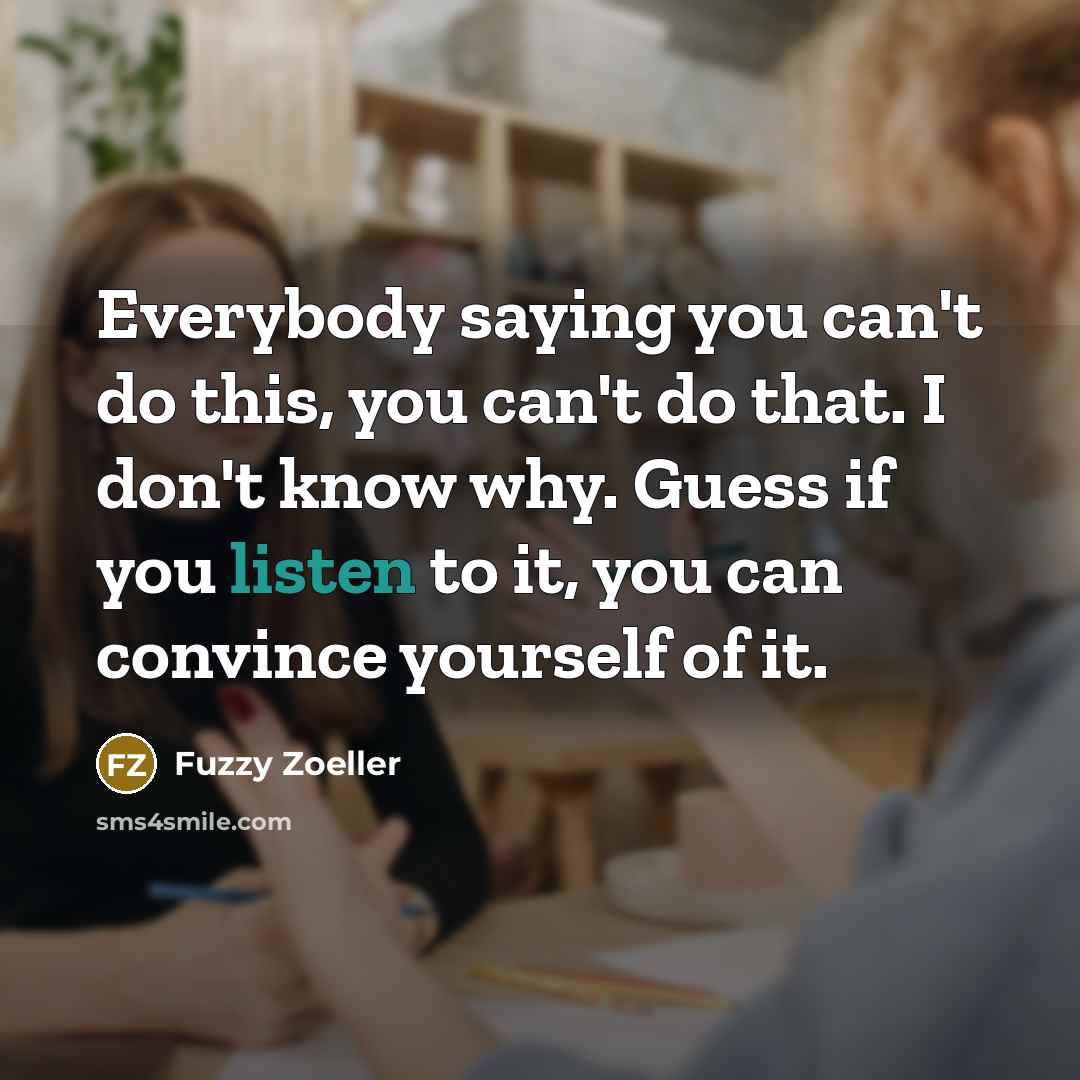 “Everybody saying you can't do this, you can't do that.…” quote by Fuzzy Zoeller