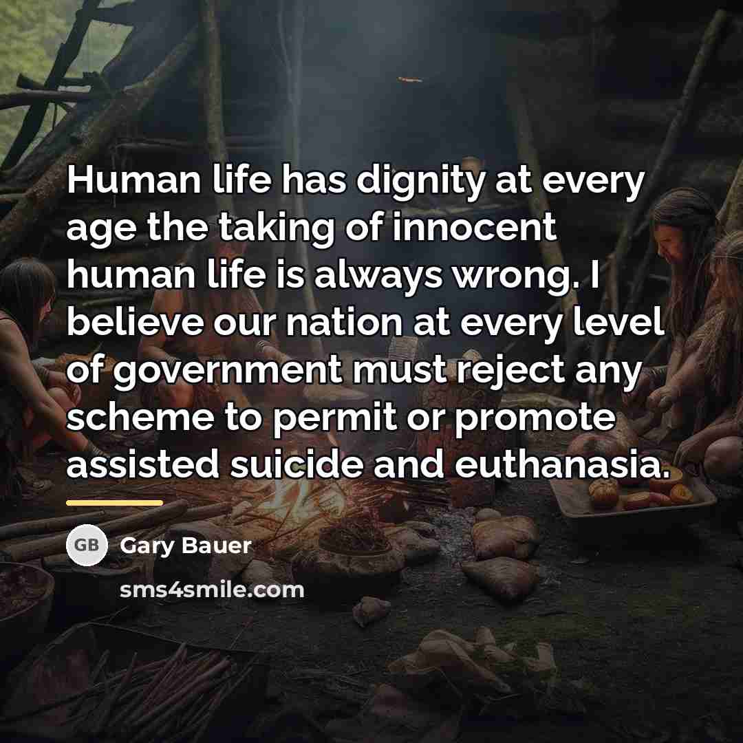 “Human life has dignity at every age the taking of…” quote by Gary Bauer