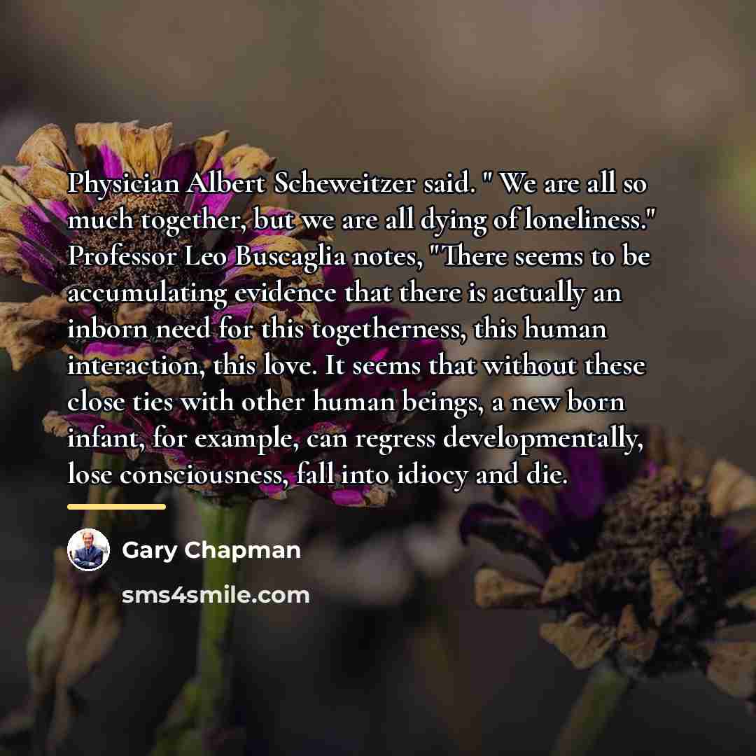 “Physician Albert Scheweitzer said. " We are all so much…” quote by Gary Chapman