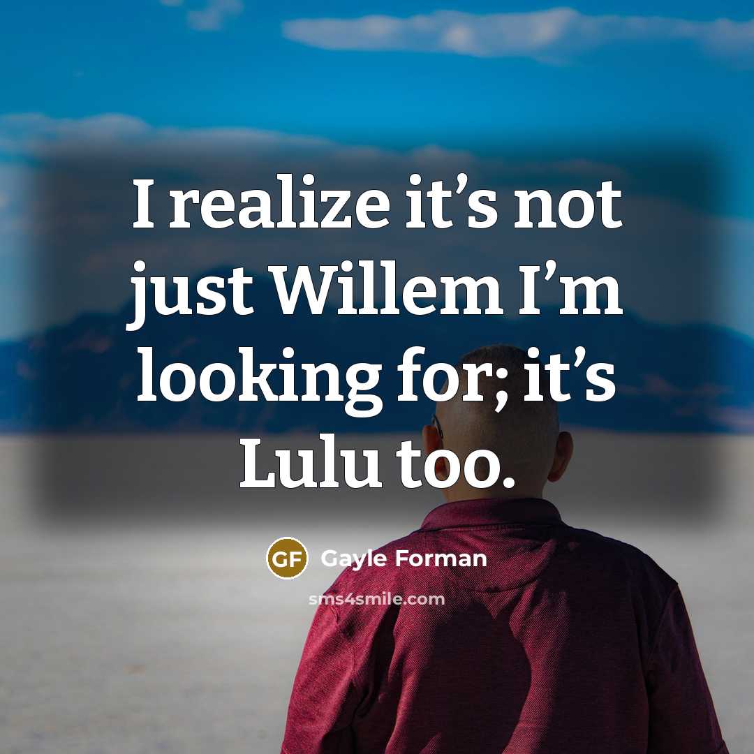 “I realize it’s not just Willem I’m looking for; it’s Lulu too.” quote by Gayle Forman