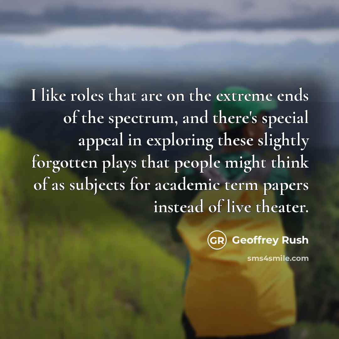 “I like roles that are on the extreme ends of…” quote by Geoffrey Rush