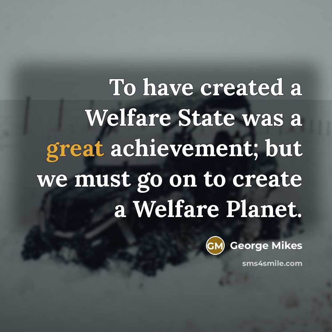 “To have created a Welfare State was a great achievement;…” quote by George Mikes