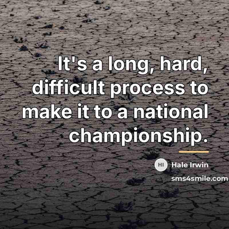“It's a long, hard, difficult process to make it to…” quote by Hale Irwin
