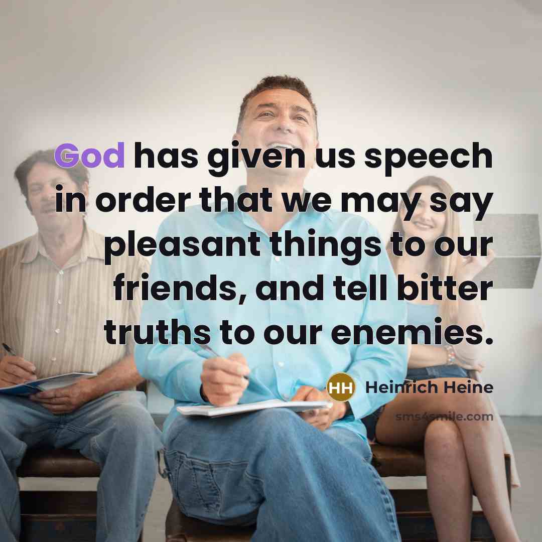 “God has given us speech in order that we may…” quote by Heinrich Heine