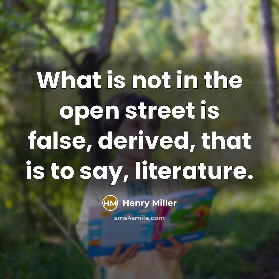 “What is not in the open street is false, derived,…” quote by Henry Miller