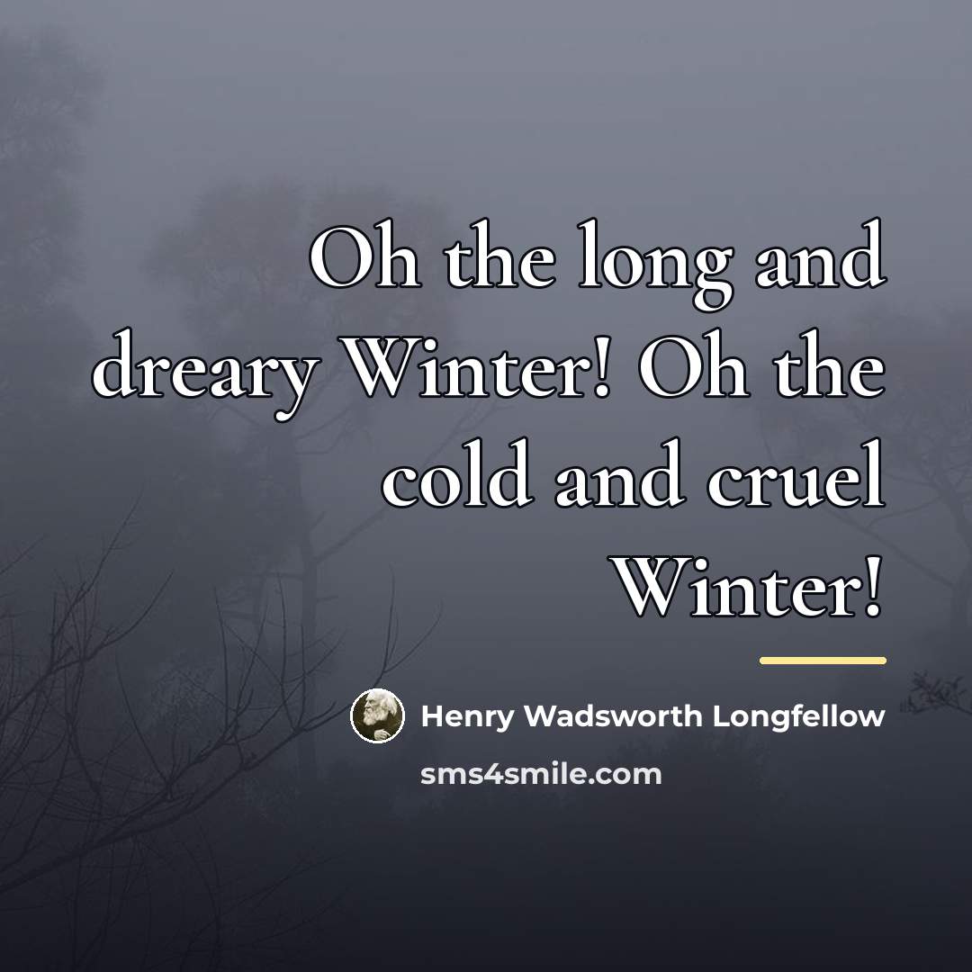“Oh the long and dreary Winter! Oh the cold and…” quote by Henry Wadsworth Longfellow