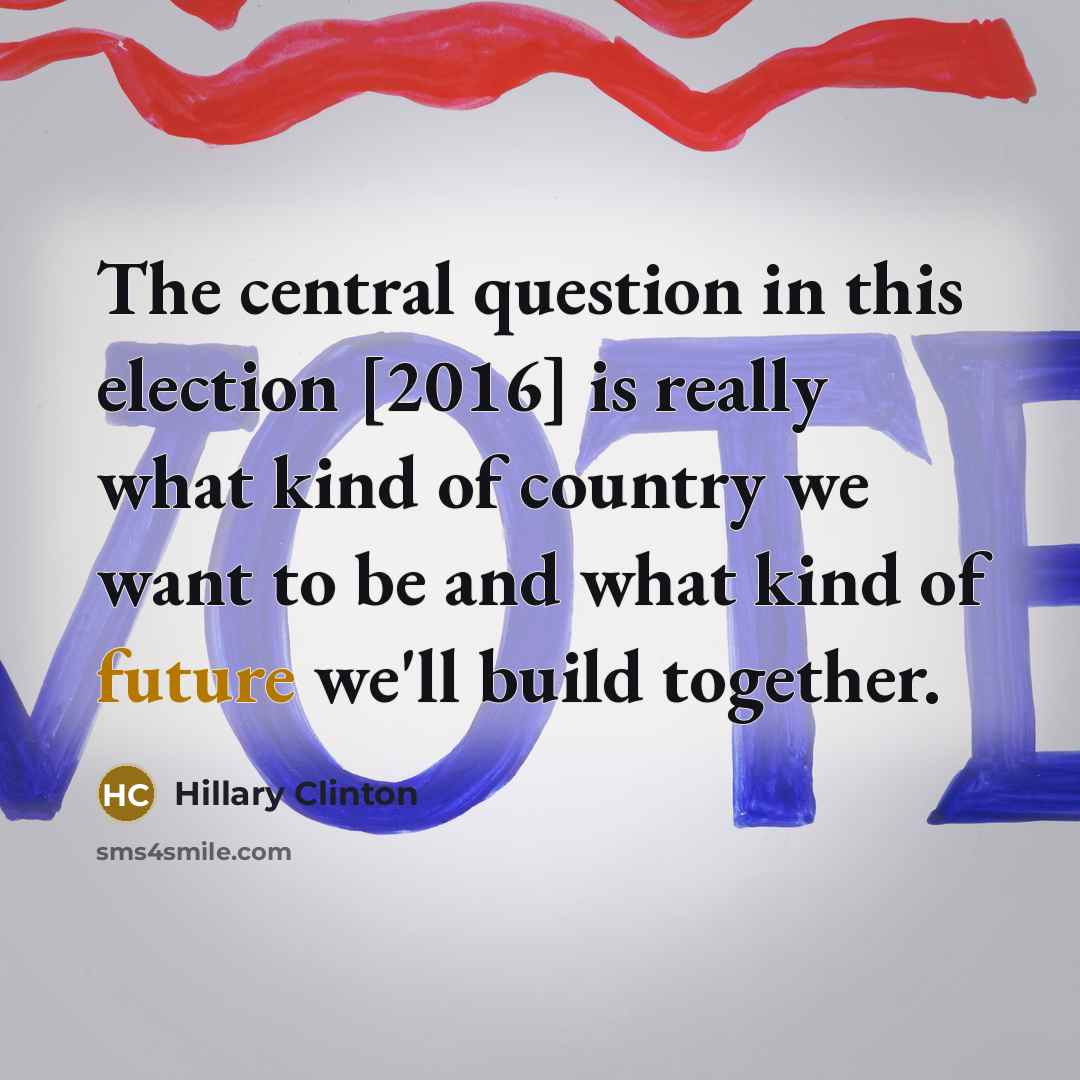 “The central question in this election [2016] is really what…” quote by Hillary Clinton