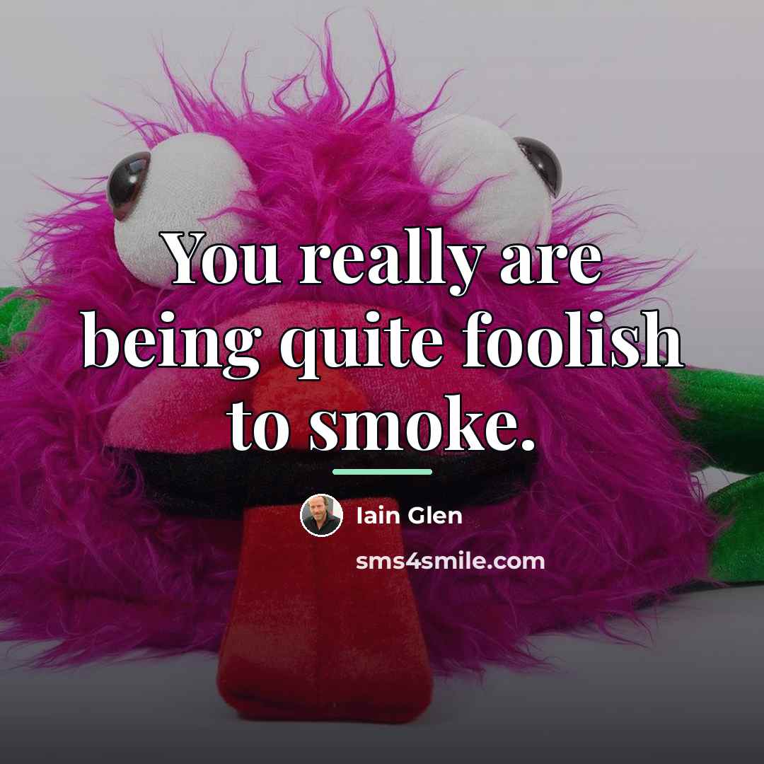 “You really are being quite foolish to smoke.…” quote by Iain Glen