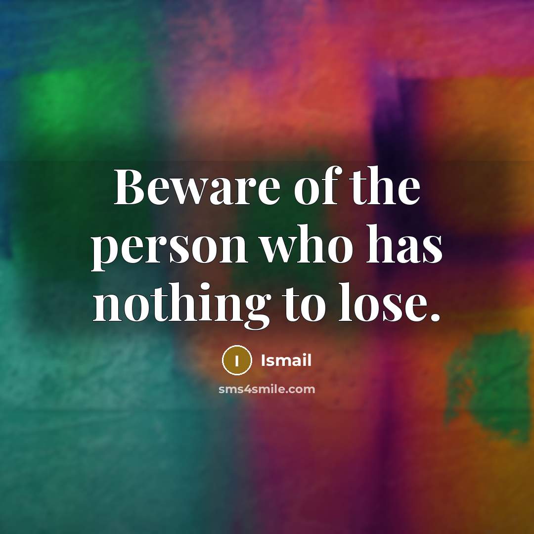 “Beware of the person who has nothing to lose.…” quote by Ismail