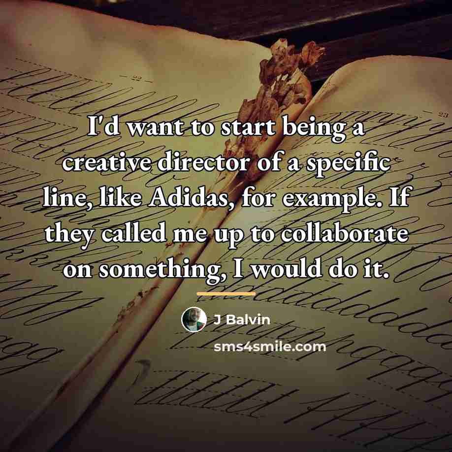 “I'd want to start being a creative director of a…” quote by J Balvin