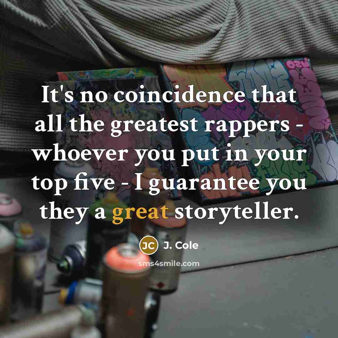 “It's no coincidence that all the greatest rappers - whoever…” quote by J. Cole