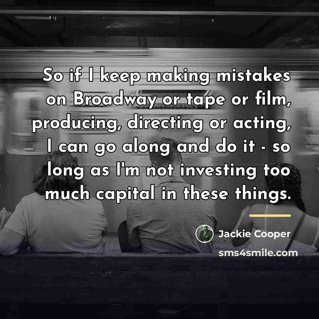 “So if I keep making mistakes on Broadway or tape…” quote by Jackie Cooper