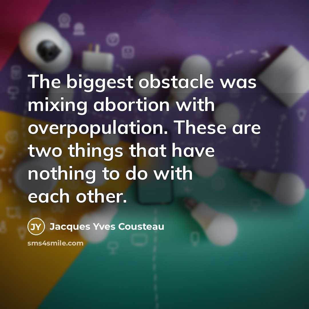 “The biggest obstacle was mixing abortion with overpopulation. These are…” quote by Jacques Yves Cousteau