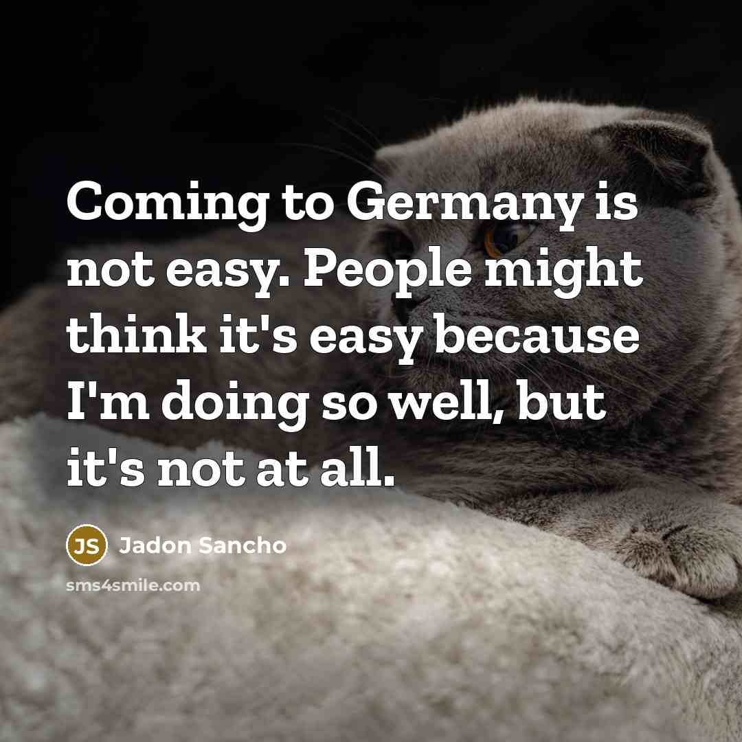 “Coming to Germany is not easy. People might think it's…” quote by Jadon Sancho