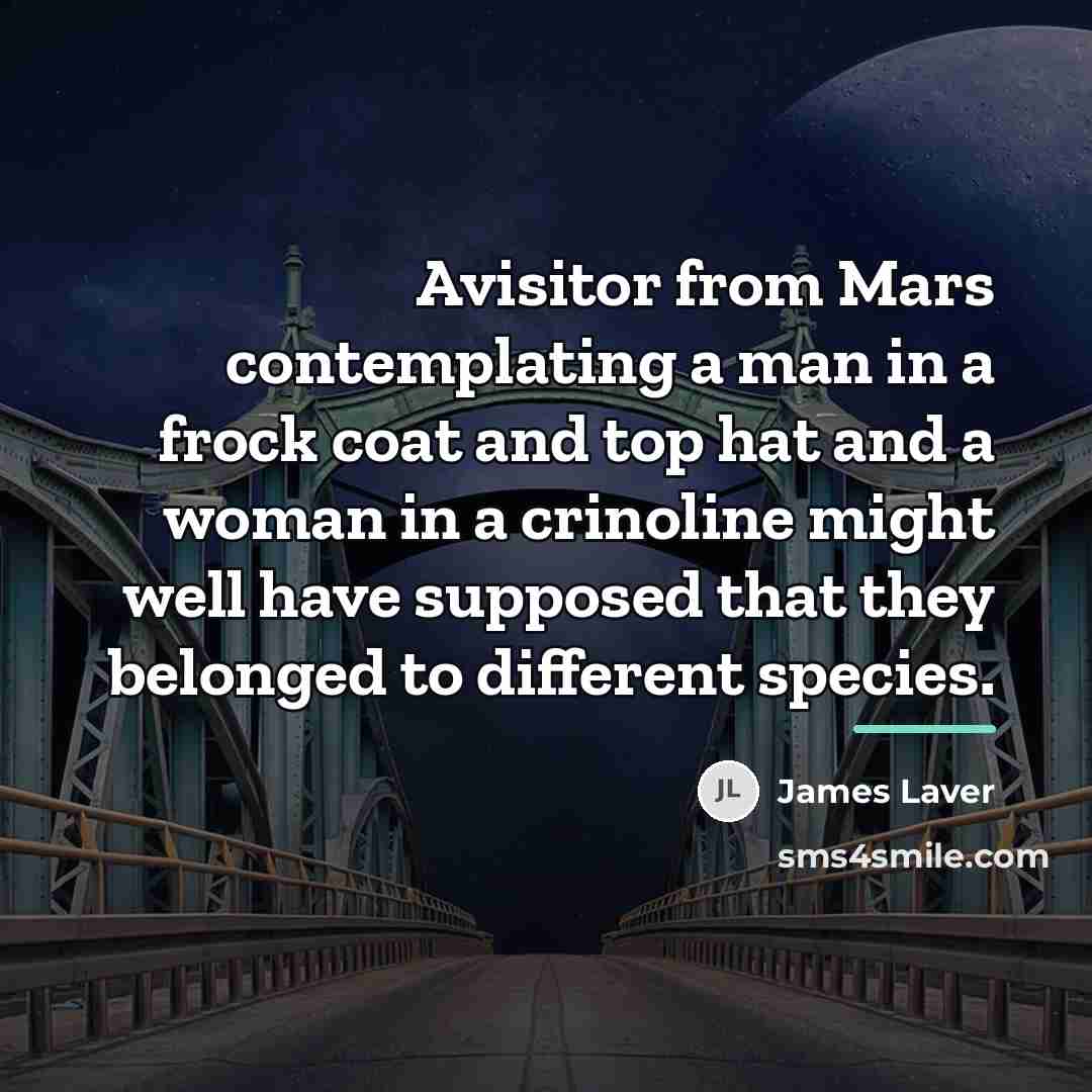 “Avisitor from Mars contemplating a man in a frock coat…” quote by James Laver