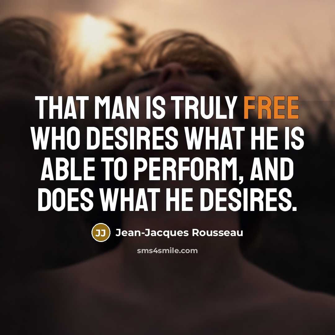“That man is truly free who desires what he is…” quote by Jean-Jacques Rousseau