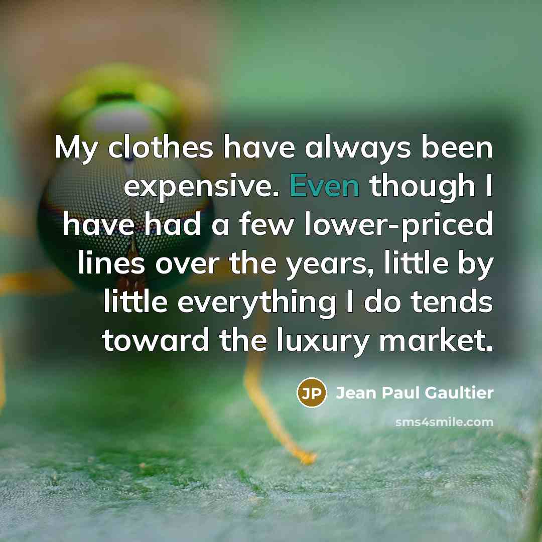 “My clothes have always been expensive. Even though I have…” quote by Jean Paul Gaultier