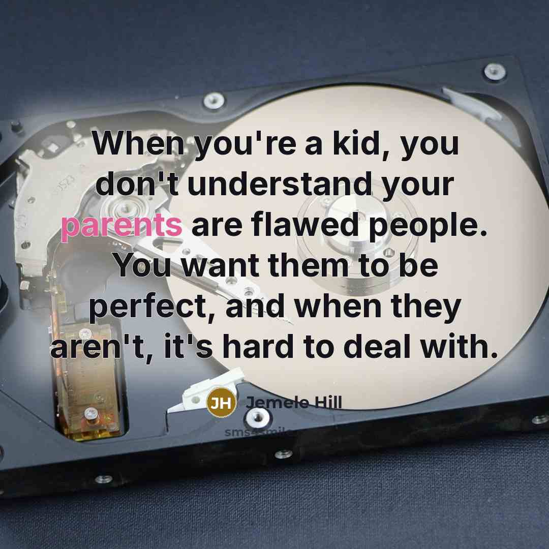 “When you're a kid, you don't understand your parents are flawed people. You want them to be perfect, and when they aren't, it's hard to deal with.” quote by Jemele Hill