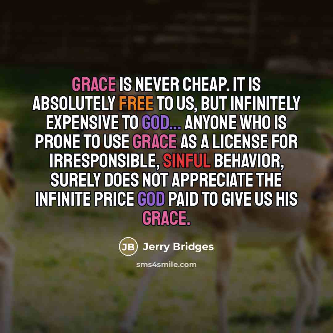 “Grace is never cheap. It is absolutely free to us,…” quote by Jerry Bridges