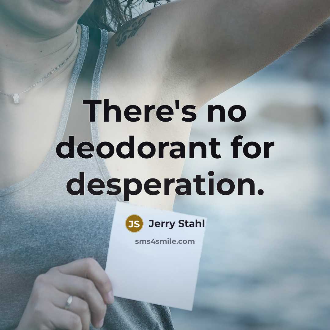“There's no deodorant for desperation.…” quote by Jerry Stahl