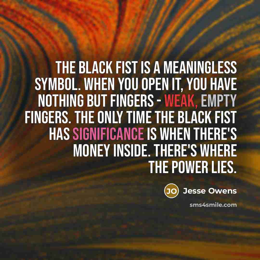 “The black fist is a meaningless symbol. When you open…” quote by Jesse Owens