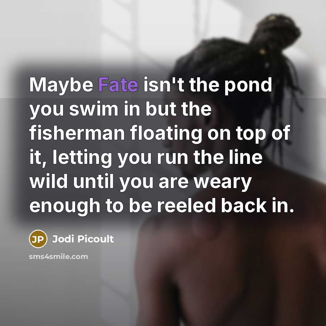 “Maybe Fate isn't the pond you swim in but the…” quote by Jodi Picoult