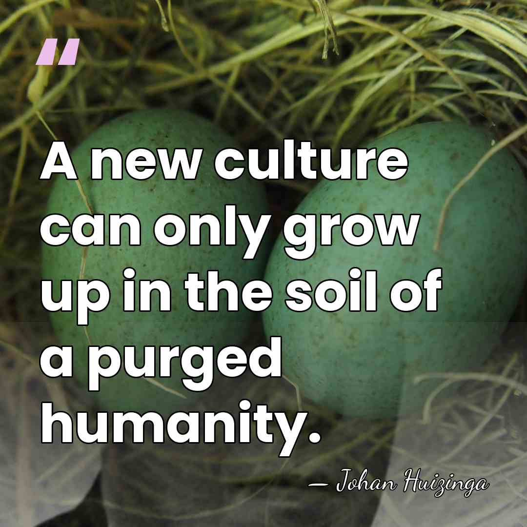 A new culture can only grow up in the soil of a&hellip; - Johan Huizinga