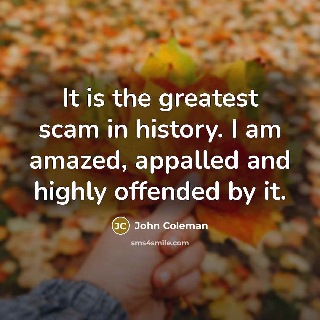 “It is the greatest scam in history. I am amazed,…” quote by John Coleman