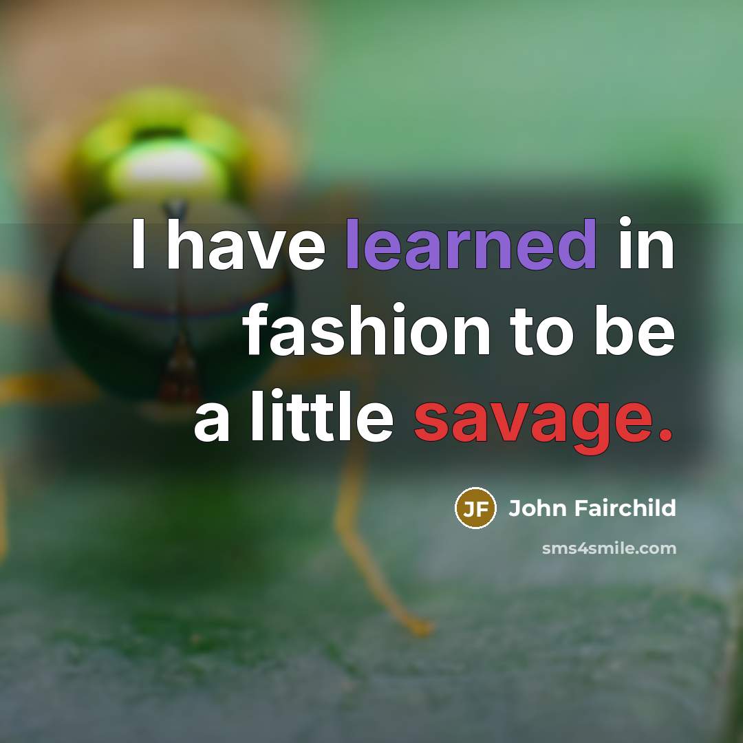 “I have learned in fashion to be a little savage.…” quote by John Fairchild